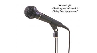 Micro là gì? Có những loại micro nào? Chúng hoạt động ra sao?