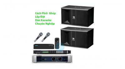 Cách Phối Ghép Lắp Đặt Dàn Karaoke Chuyên Nghiệp